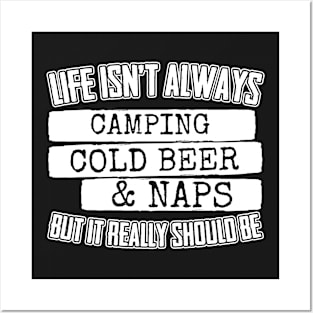 Life Isn't Always Camping Cold Beer & Naps Posters and Art